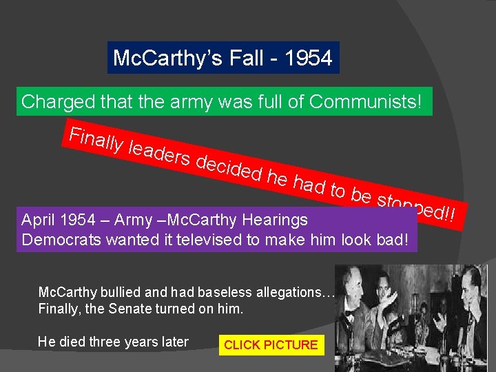 Mc. Carthy’s Fall - 1954 Charged that the army was full of Communists! Finally