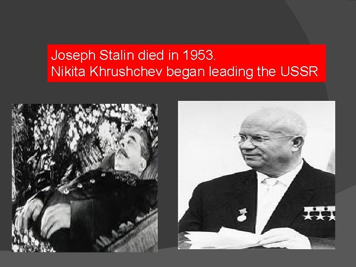 Joseph Stalin died in 1953. Nikita Khrushchev began leading the USSR 