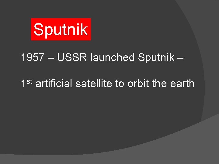 Sputnik 1957 – USSR launched Sputnik – 1 st artificial satellite to orbit the