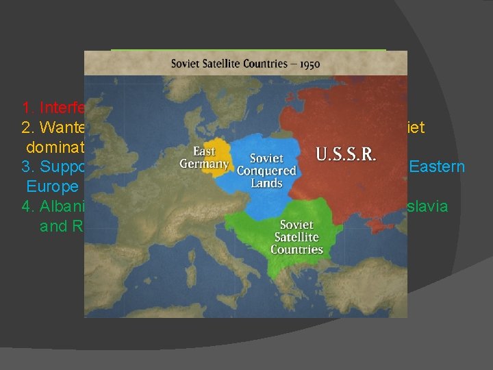 USSR After the War 1. Interfered in Polish elections (angered Truman) 2. Wanted satellite