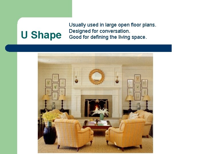 U Shape Usually used in large open floor plans. Designed for conversation. Good for