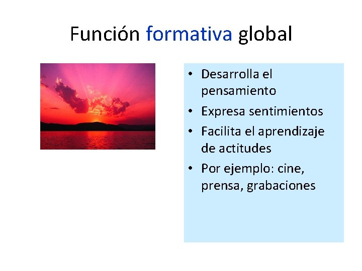 Función formativa global • Desarrolla el pensamiento • Expresa sentimientos • Facilita el aprendizaje