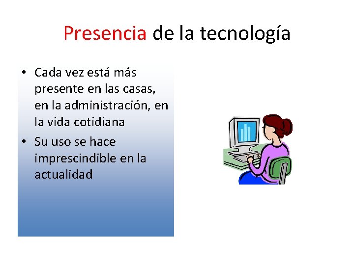 Presencia de la tecnología • Cada vez está más presente en las casas, en