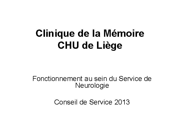 Clinique de la Mémoire CHU de Liège Fonctionnement au sein du Service de Neurologie