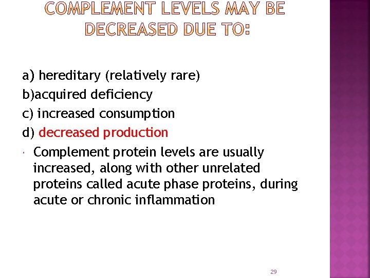 a) hereditary (relatively rare) b)acquired deficiency c) increased consumption d) decreased production Complement protein