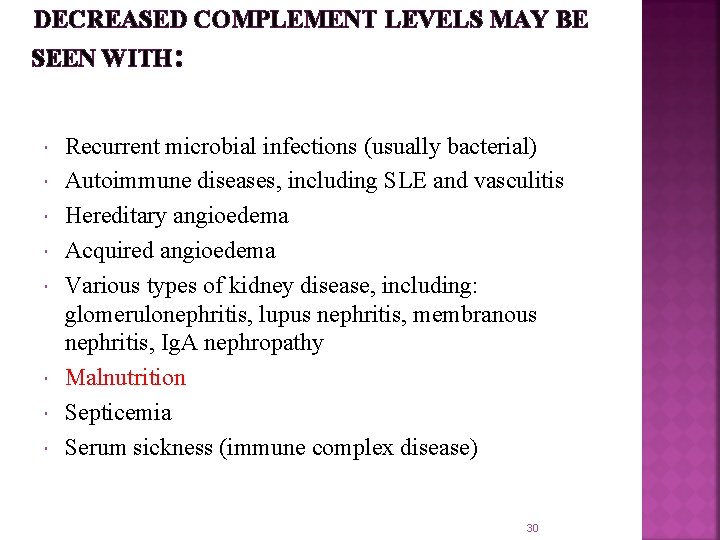 DECREASED COMPLEMENT LEVELS MAY BE SEEN WITH: Recurrent microbial infections (usually bacterial) Autoimmune diseases,