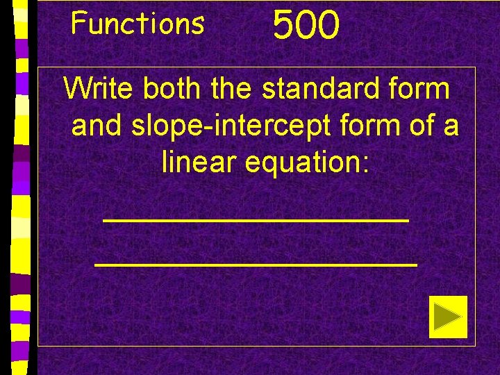 Functions 500 Write both the standard form and slope-intercept form of a linear equation: