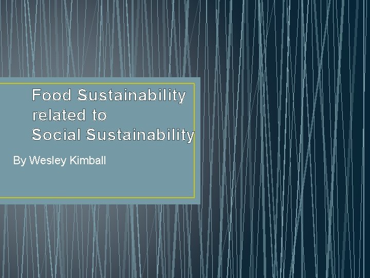 Food Sustainability related to Social Sustainability By Wesley Kimball 