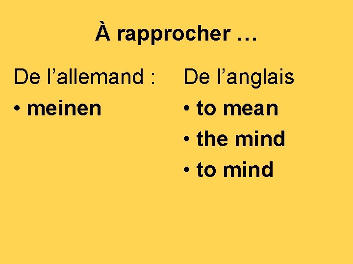 À rapprocher … De l’allemand : • meinen De l’anglais • to mean •