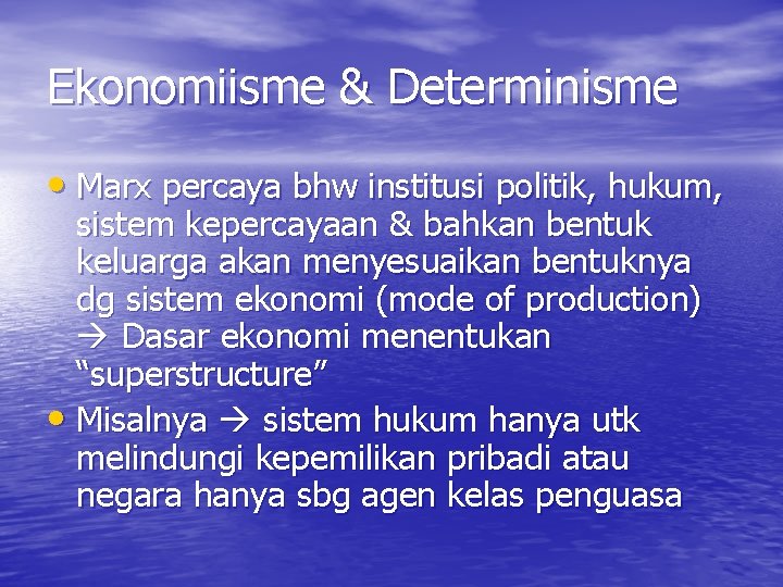 Ekonomiisme & Determinisme • Marx percaya bhw institusi politik, hukum, sistem kepercayaan & bahkan