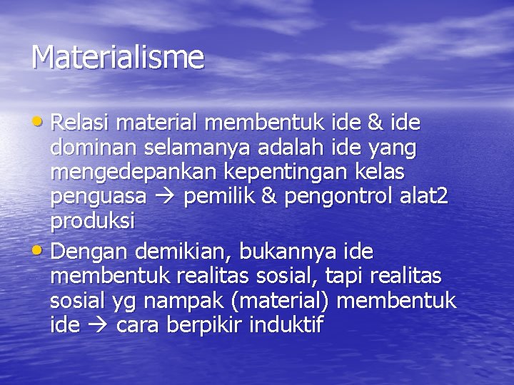 Materialisme • Relasi material membentuk ide & ide dominan selamanya adalah ide yang mengedepankan