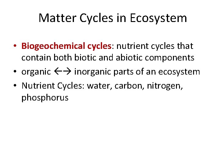 Matter Cycles in Ecosystem • Biogeochemical cycles: nutrient cycles that contain both biotic and