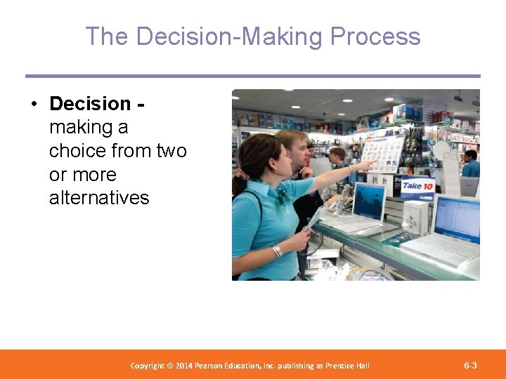 The Decision-Making Process • Decision making a choice from two or more alternatives Copyright