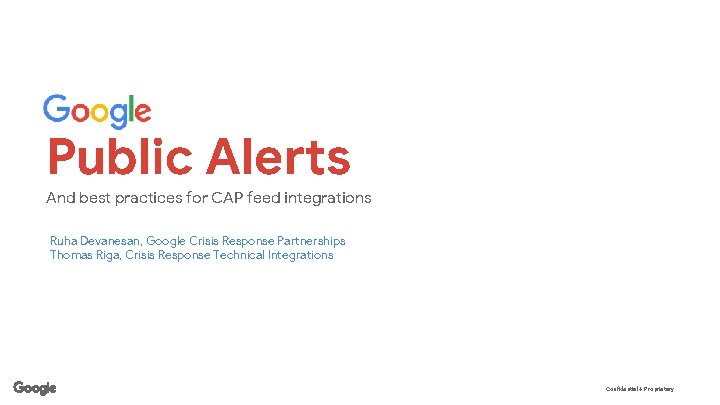 Public Alerts And best practices for CAP feed integrations Ruha Devanesan, Google Crisis Response