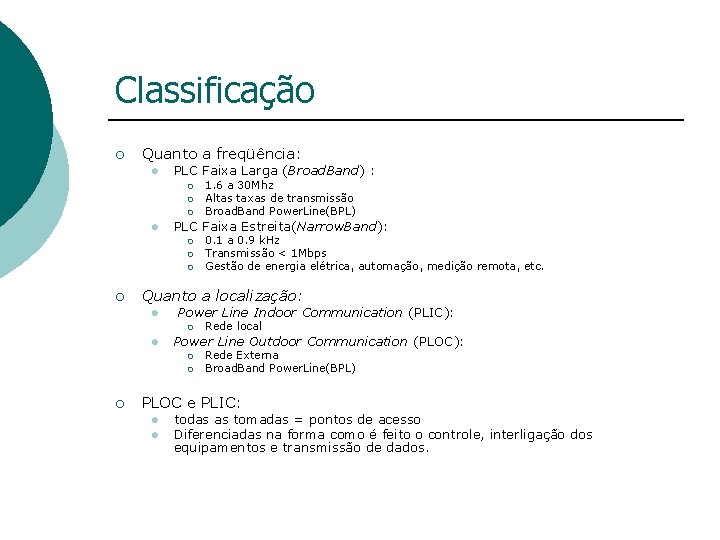 Classificação ¡ Quanto a freqüência: l PLC Faixa Larga (Broad. Band) : ¡ ¡