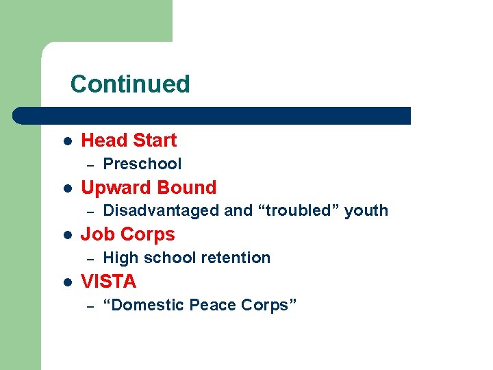 Continued l Head Start – l Upward Bound – l Disadvantaged and “troubled” youth