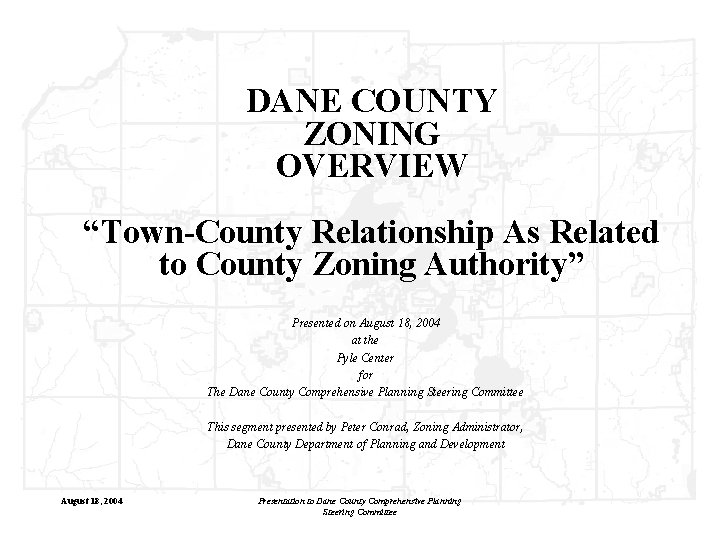 DANE COUNTY ZONING OVERVIEW “Town-County Relationship As Related to County Zoning Authority” Presented on DANE COUNTY ZONING OVERVIEW “Town-County Relationship As Related to County Zoning Authority” Presented on