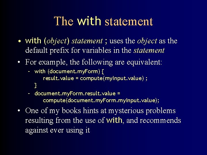 The with statement • with (object) statement ; uses the object as the default The with statement • with (object) statement ; uses the object as the default