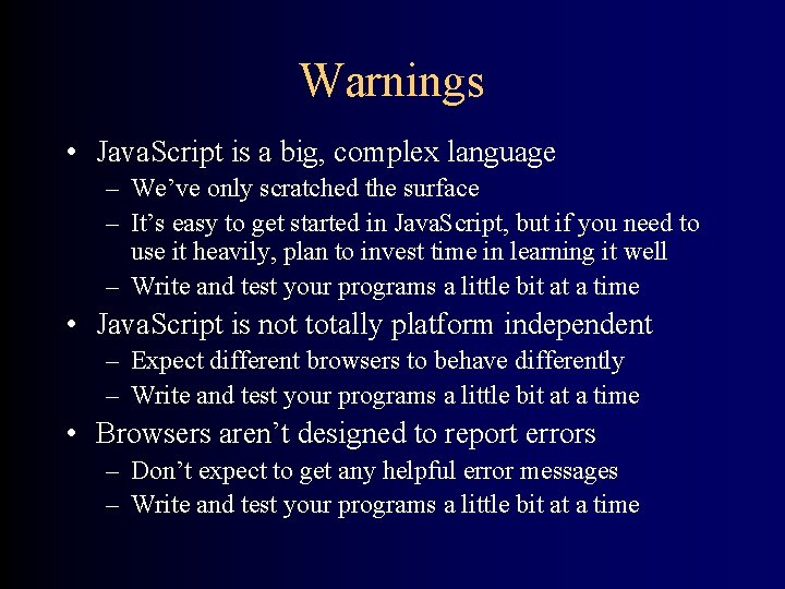 Warnings • Java. Script is a big, complex language – We’ve only scratched the