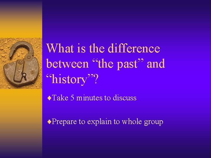 What is the difference between “the past” and “history”? ¨Take 5 minutes to discuss