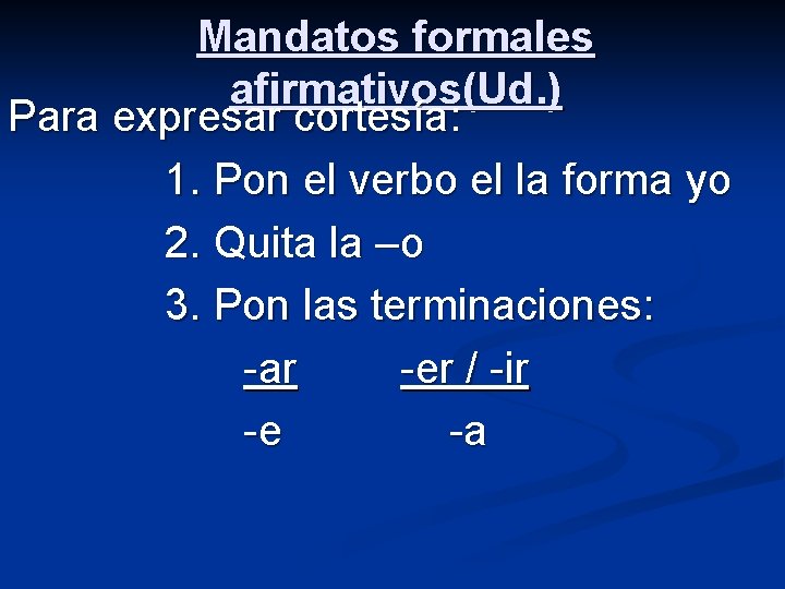 Mandatos formales afirmativos(Ud. ) Para expresar cortesía: 1. Pon el verbo el la forma