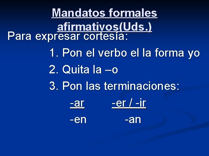 Mandatos formales afirmativos(Uds. ) Para expresar cortesía: 1. Pon el verbo el la forma