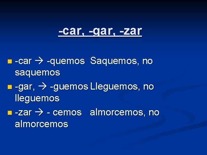 -car, -gar, -zar -car -quemos Saquemos, no saquemos n -gar, -guemos Lleguemos, no lleguemos