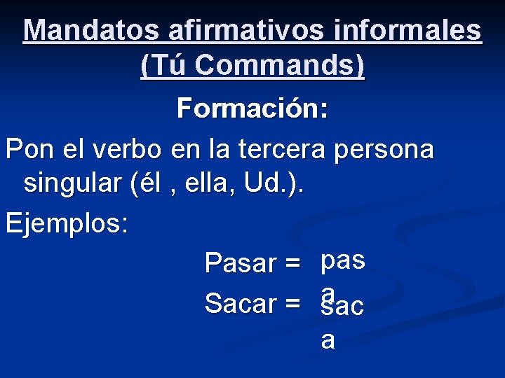 Mandatos afirmativos informales (Tú Commands) Formación: Pon el verbo en la tercera persona singular