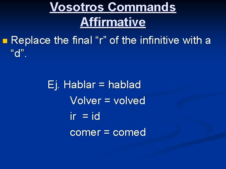 Vosotros Commands Affirmative n Replace the final “r” of the infinitive with a “d”.