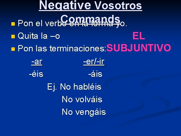 Negative Vosotros Commands el verbo en la forma yo. n Quita la –o EL