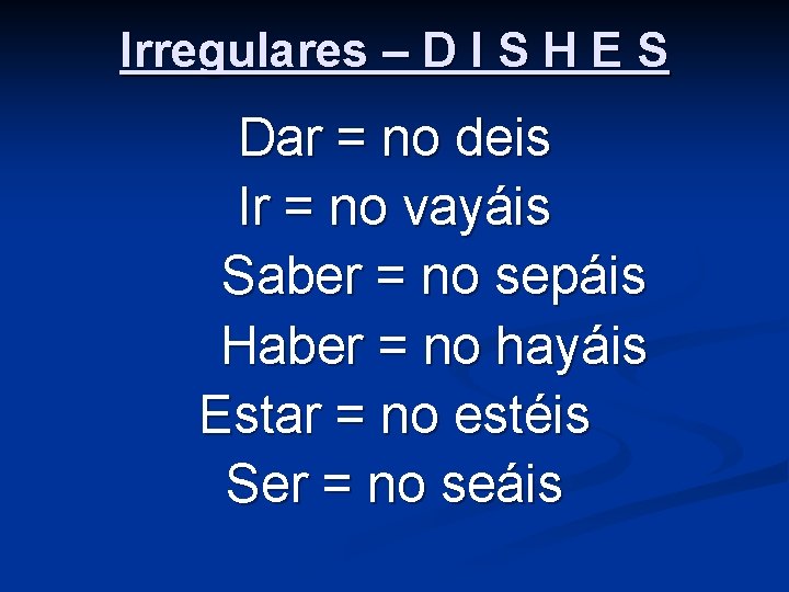 Irregulares – D I S H E S Dar = no deis Ir =