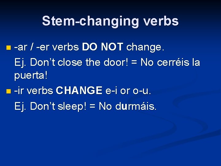 Stem-changing verbs n -ar / -er verbs DO NOT change. Ej. Don’t close the