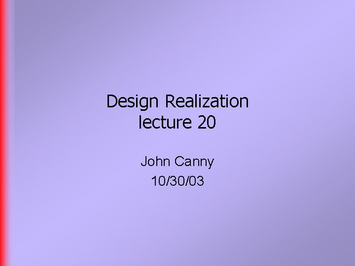 Design Realization lecture 20 John Canny 10/30/03 