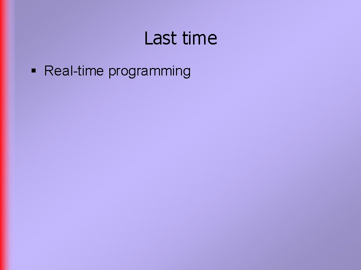 Last time § Real-time programming 