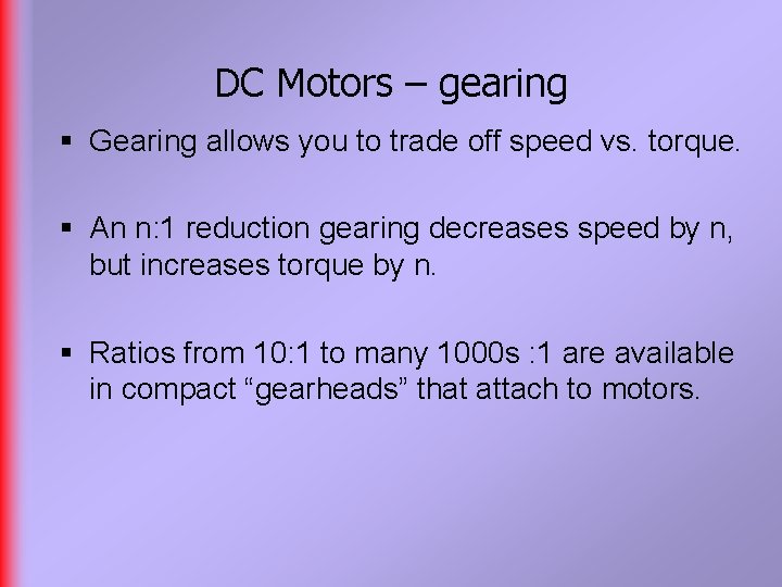 DC Motors – gearing § Gearing allows you to trade off speed vs. torque.