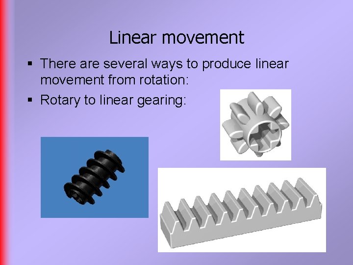 Linear movement § There are several ways to produce linear movement from rotation: §