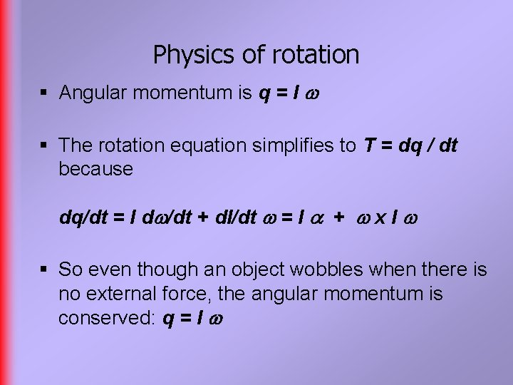 Physics of rotation § Angular momentum is q = I § The rotation equation