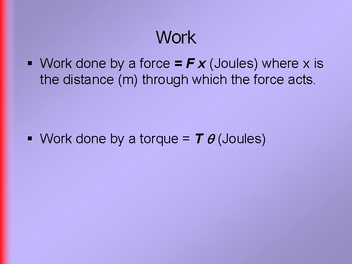 Work § Work done by a force = F x (Joules) where x is