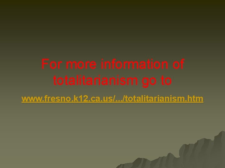 For more information of totalitarianism go to www. fresno. k 12. ca. us/. .