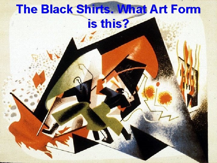 The Black Shirts. What Art Form is this? 