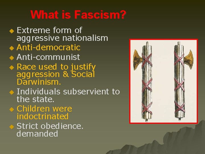 What is Fascism? Extreme form of aggressive nationalism u Anti-democratic u Anti-communist u Race