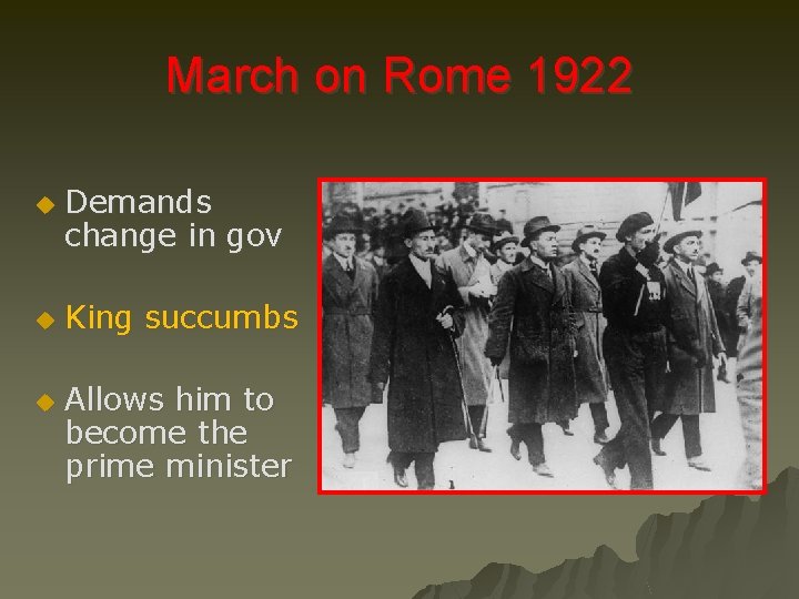March on Rome 1922 u u u Demands change in gov King succumbs Allows