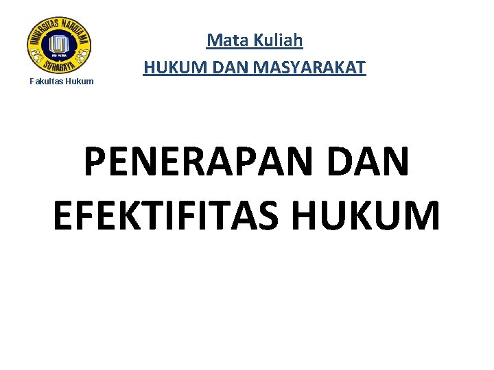Fakultas Hukum Mata Kuliah HUKUM DAN MASYARAKAT PENERAPAN DAN EFEKTIFITAS HUKUM 