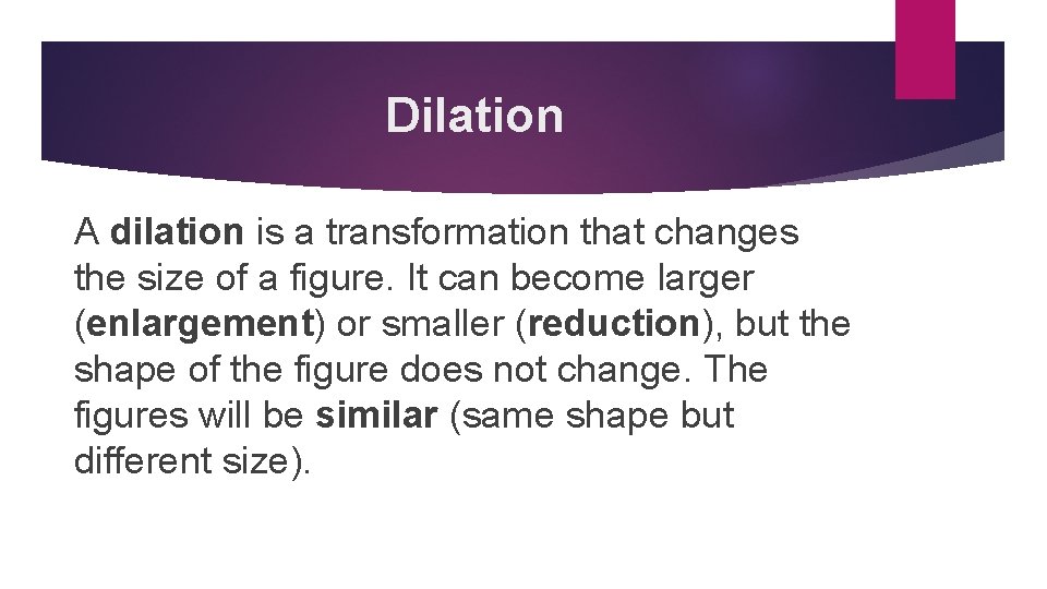 Dilation A dilation is a transformation that changes the size of a figure. It