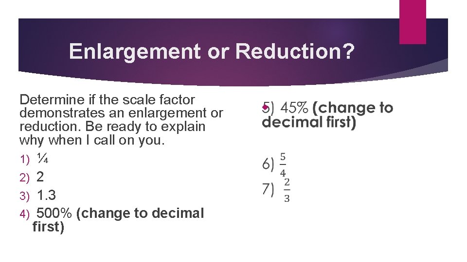 Enlargement or Reduction? Determine if the scale factor demonstrates an enlargement or reduction. Be