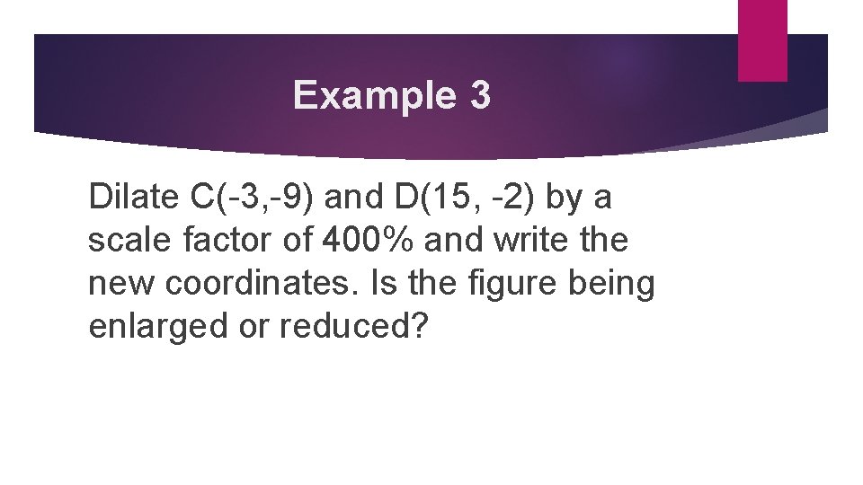 Example 3 Dilate C(-3, -9) and D(15, -2) by a scale factor of 400%