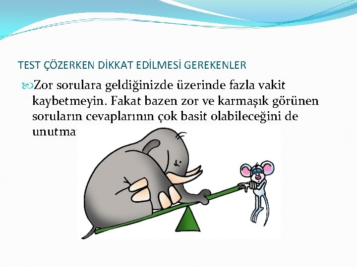 TEST ÇÖZERKEN DİKKAT EDİLMESİ GEREKENLER Zor sorulara geldiğinizde üzerinde fazla vakit kaybetmeyin. Fakat bazen