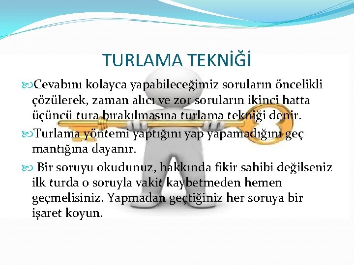 TURLAMA TEKNİĞİ Cevabını kolayca yapabileceğimiz soruların öncelikli çözülerek, zaman alıcı ve zor soruların ikinci