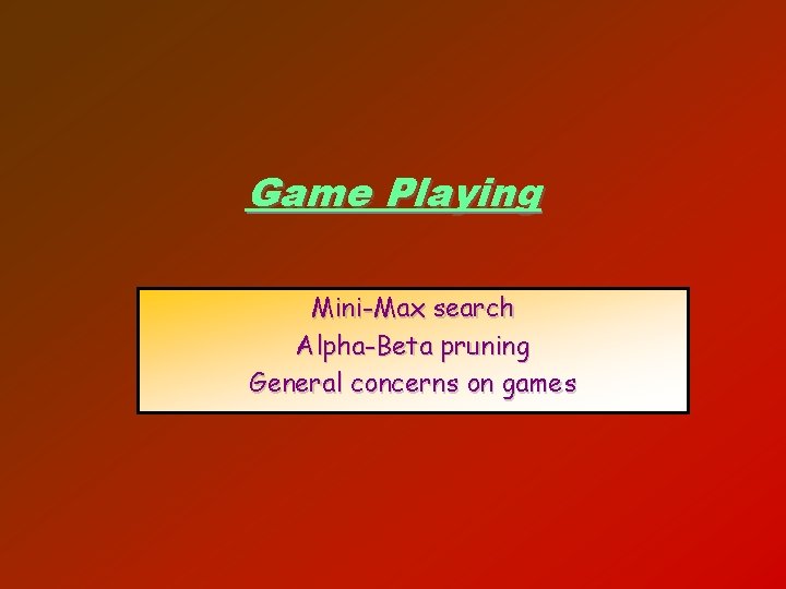 Game Playing Mini-Max search Alpha-Beta pruning General concerns on games 