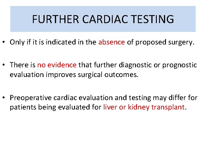 FURTHER CARDIAC TESTING • Only if it is indicated in the absence of proposed